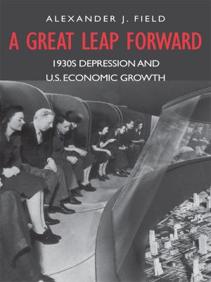 [Yale Series in Economic and Financial History 01] • A Great Leap Forward · 1930s Depression and U.S. Economic Growth